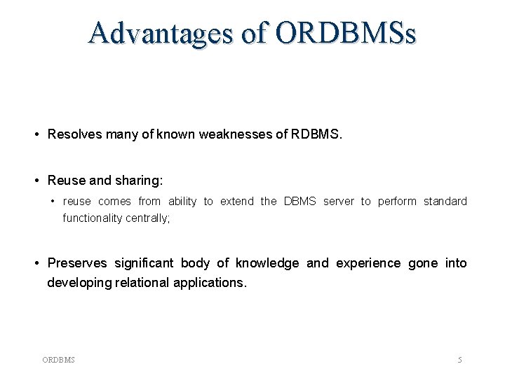Advantages of ORDBMSs • Resolves many of known weaknesses of RDBMS. • Reuse and