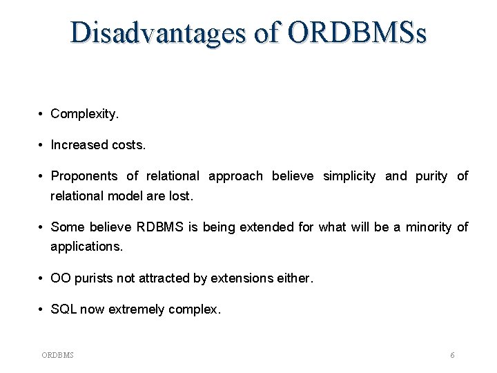 Disadvantages of ORDBMSs • Complexity. • Increased costs. • Proponents of relational approach believe