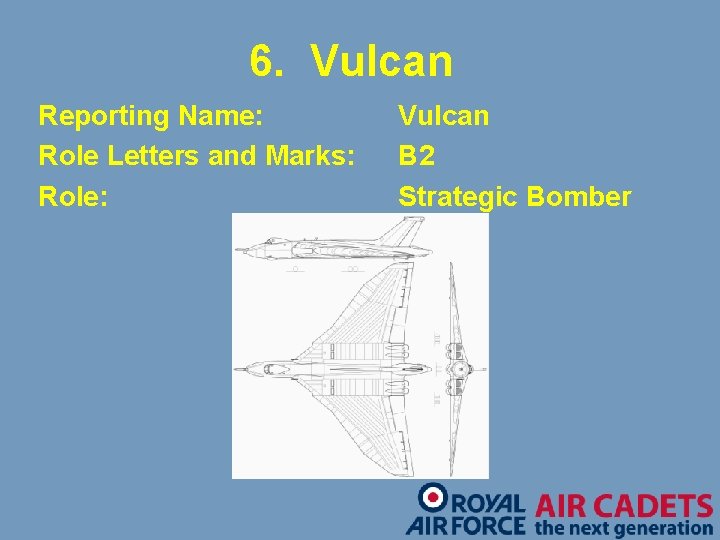 6. Vulcan Reporting Name: Role Letters and Marks: Role: Vulcan B 2 Strategic Bomber