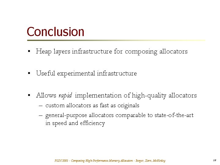 Conclusion • Heap layers infrastructure for composing allocators • Useful experimental infrastructure • Allows