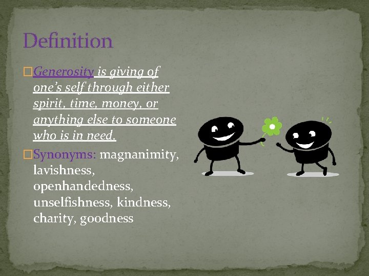 Definition �Generosity is giving of one’s self through either spirit, time, money, or anything
