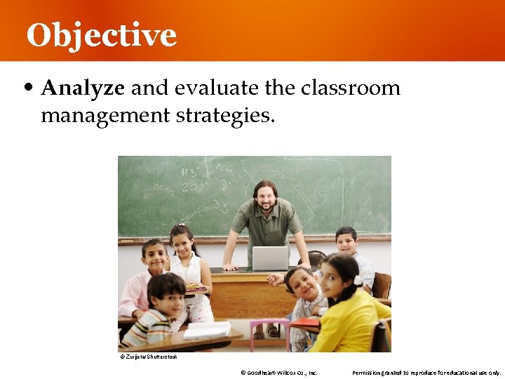 Objective • Analyze and evaluate the classroom management strategies. © Zurijeta/Shutterstock © Goodheart-Willcox Co.