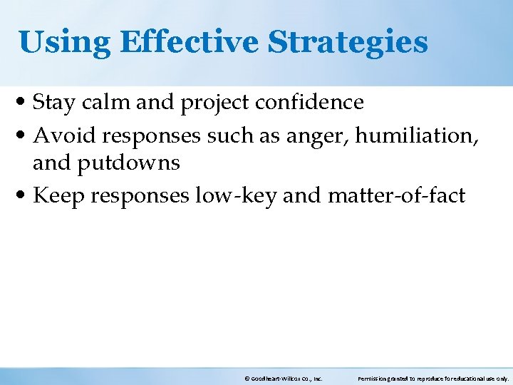 Using Effective Strategies • Stay calm and project confidence • Avoid responses such as