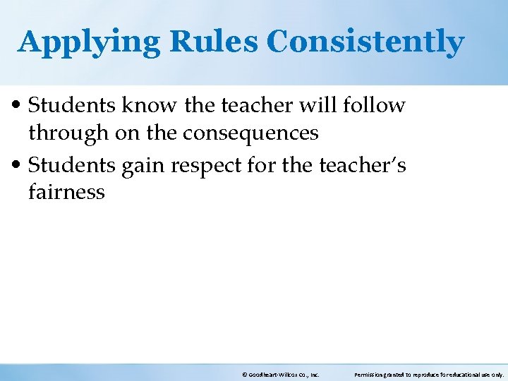 Applying Rules Consistently • Students know the teacher will follow through on the consequences