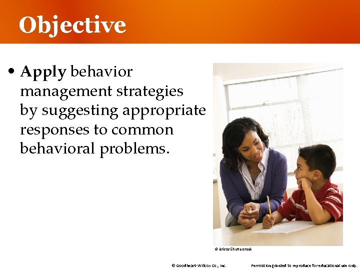 Objective • Apply behavior management strategies by suggesting appropriate responses to common behavioral problems.