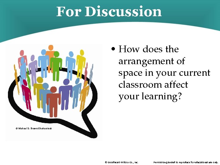 For Discussion • How does the arrangement of space in your current classroom affect