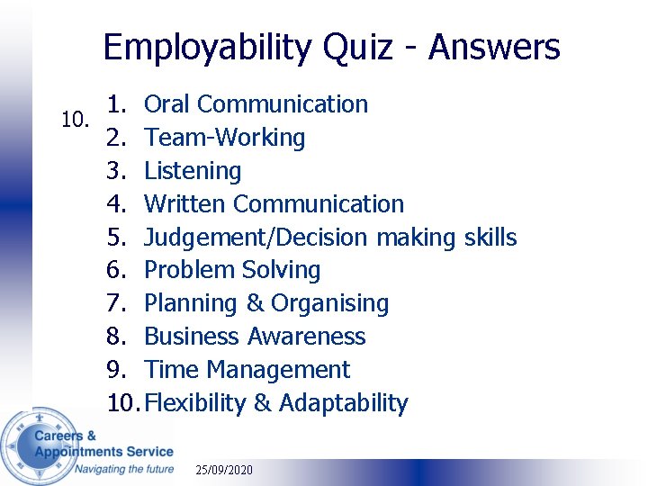 Employability Quiz - Answers 1. Oral Communication 10. 2. Team-Working 3. Listening 4. Written