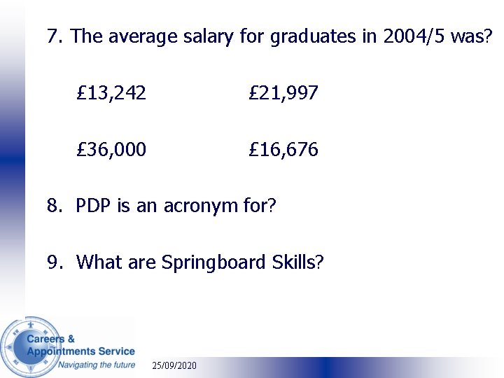 7. The average salary for graduates in 2004/5 was? £ 13, 242 £ 21,
