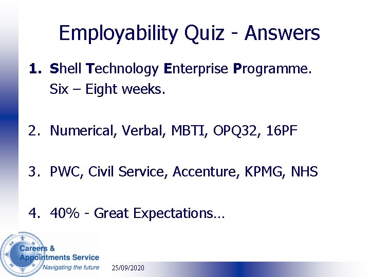 Employability Quiz - Answers 1. Shell Technology Enterprise Programme. Six – Eight weeks. 2.