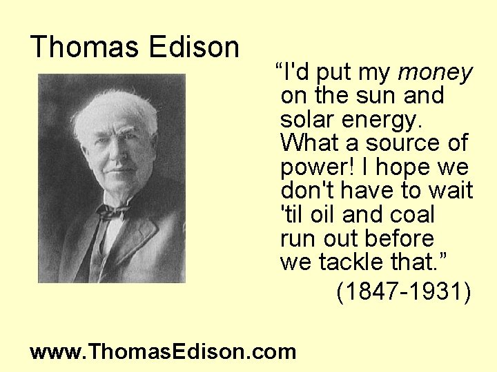 Thomas Edison “I'd put my money on the sun and solar energy. What a