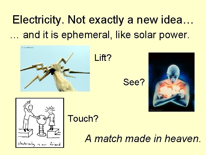 Electricity. Not exactly a new idea… … and it is ephemeral, like solar power.