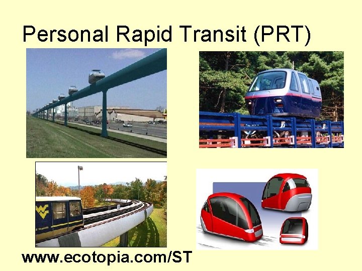 Personal Rapid Transit (PRT) www. ecotopia. com/ST 