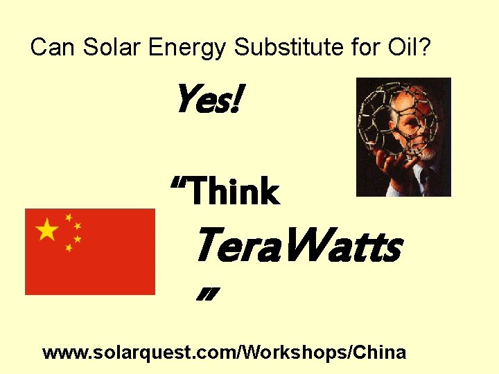 Can Solar Energy Substitute for Oil? Yes! “Think Tera. Watts ” www. solarquest. com/Workshops/China