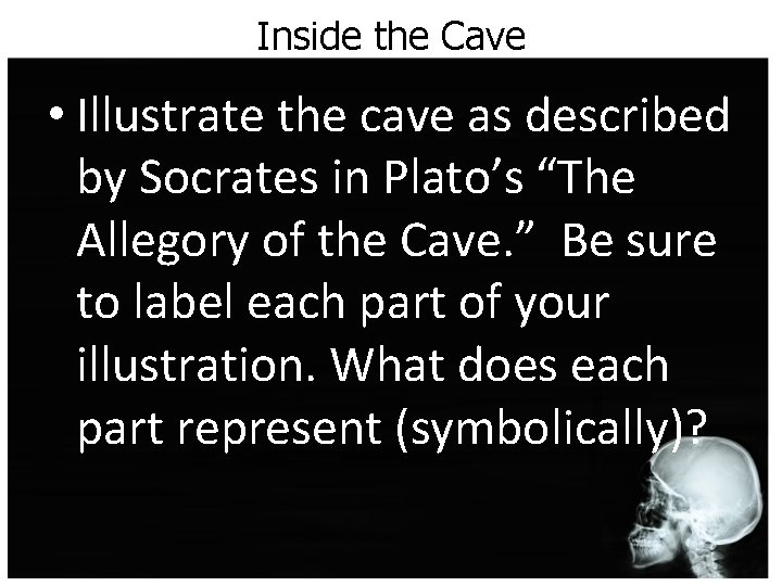 Inside the Cave • Illustrate the cave as described by Socrates in Plato’s “The