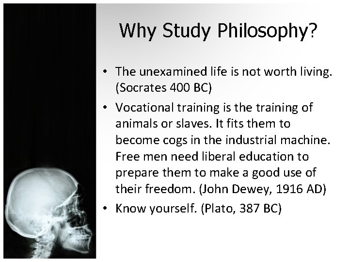 Why Study Philosophy? • The unexamined life is not worth living. (Socrates 400 BC)