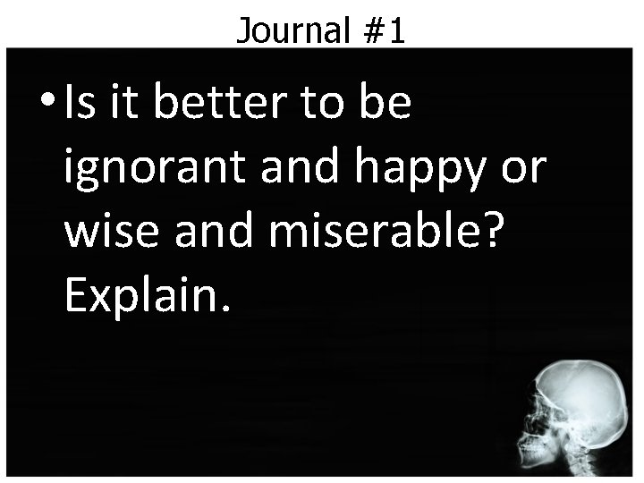 Journal #1 • Is it better to be ignorant and happy or wise and