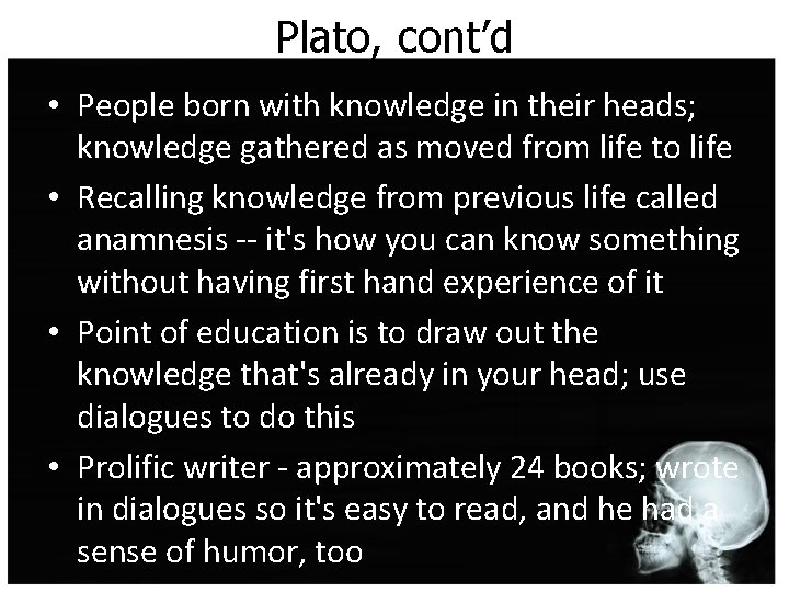 Plato, cont’d • People born with knowledge in their heads; knowledge gathered as moved