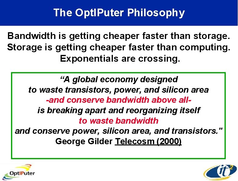 The Opt. IPuter Philosophy Bandwidth is getting cheaper faster than storage. Storage is getting