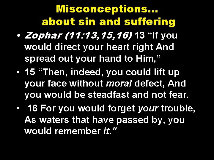 Misconceptions… about sin and suffering • Zophar (11: 13, 15, 16) 13 “If you
