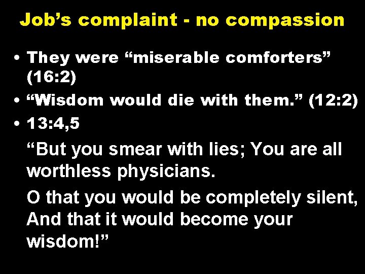 Job’s complaint - no compassion • They were “miserable comforters” (16: 2) • “Wisdom