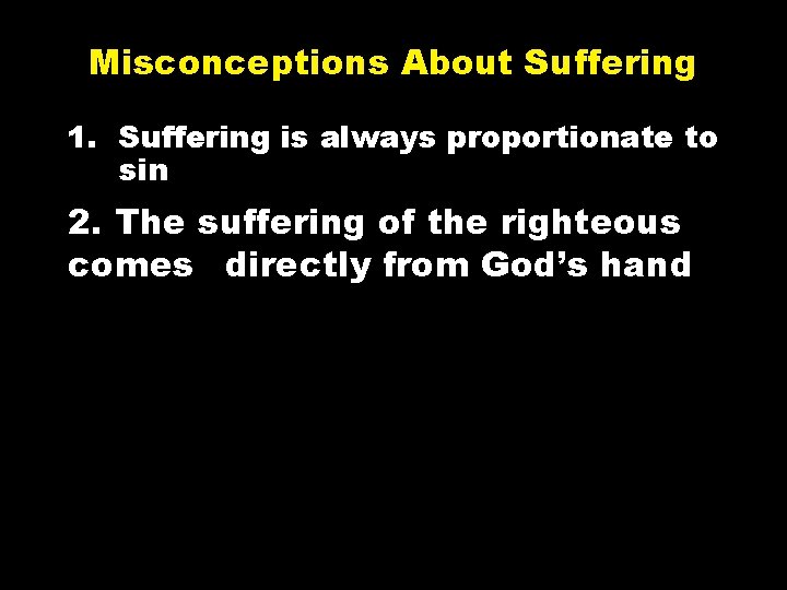 Misconceptions About Suffering 1. Suffering is always proportionate to sin 2. The suffering of