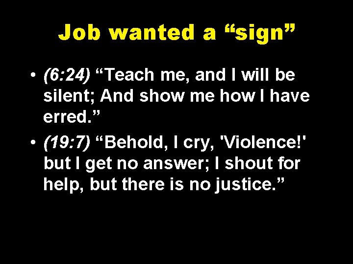 Job wanted a “sign” • (6: 24) “Teach me, and I will be silent;