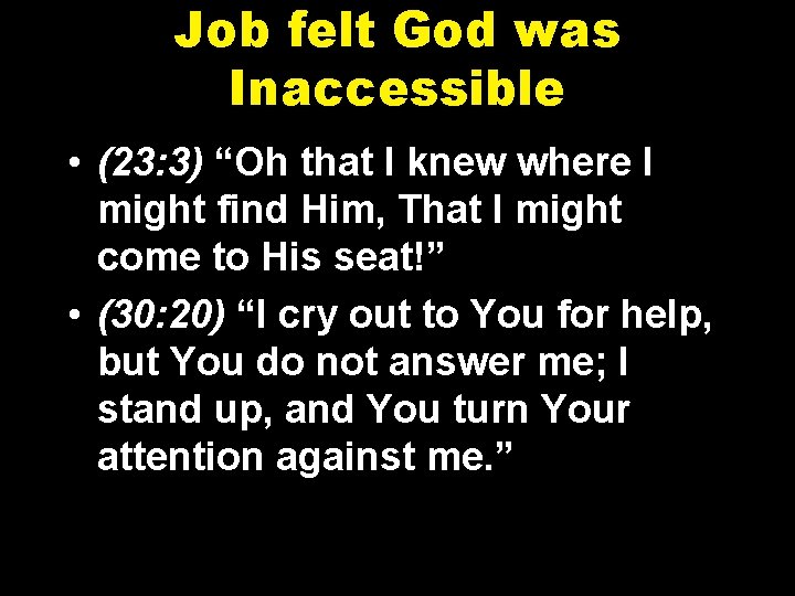 Job felt God was Inaccessible • (23: 3) “Oh that I knew where I