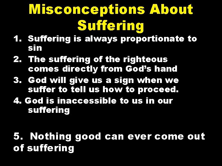 Misconceptions About Suffering 1. Suffering is always proportionate to sin 2. The suffering of