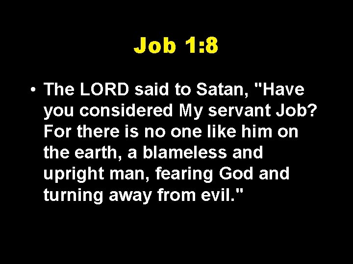 Job 1: 8 • The LORD said to Satan, "Have you considered My servant