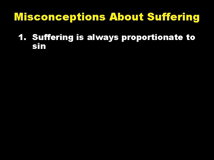 Misconceptions About Suffering 1. Suffering is always proportionate to sin 