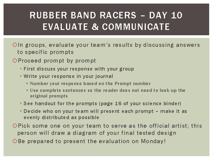 RUBBER BAND RACERS – DAY 10 EVALUATE & COMMUNICATE In groups, evaluate your team’s