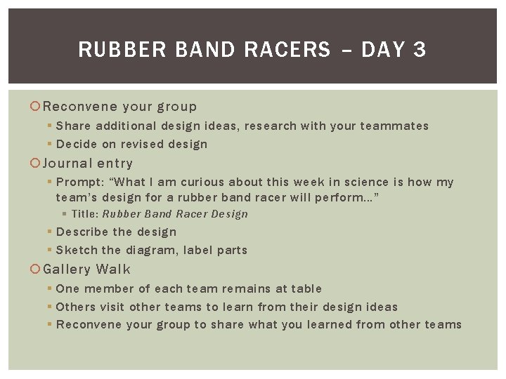 RUBBER BAND RACERS – DAY 3 Reconvene your group § Share additional design ideas,