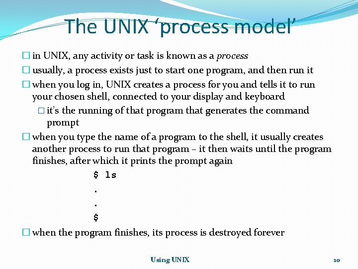 The UNIX ‘process model’ � in UNIX, any activity or task is known as