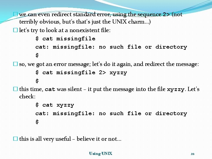 � we can even redirect standard error, using the sequence 2> (not terribly obvious, � we can even redirect standard error, using the sequence 2> (not terribly obvious,