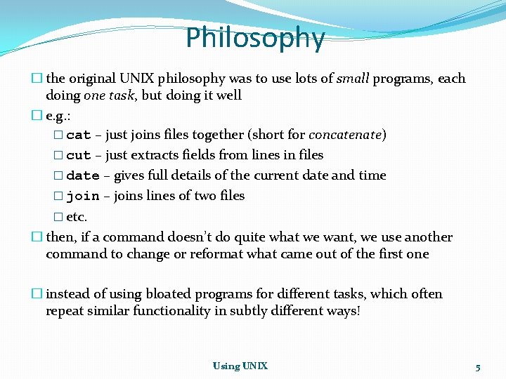 Philosophy � the original UNIX philosophy was to use lots of small programs, each Philosophy � the original UNIX philosophy was to use lots of small programs, each