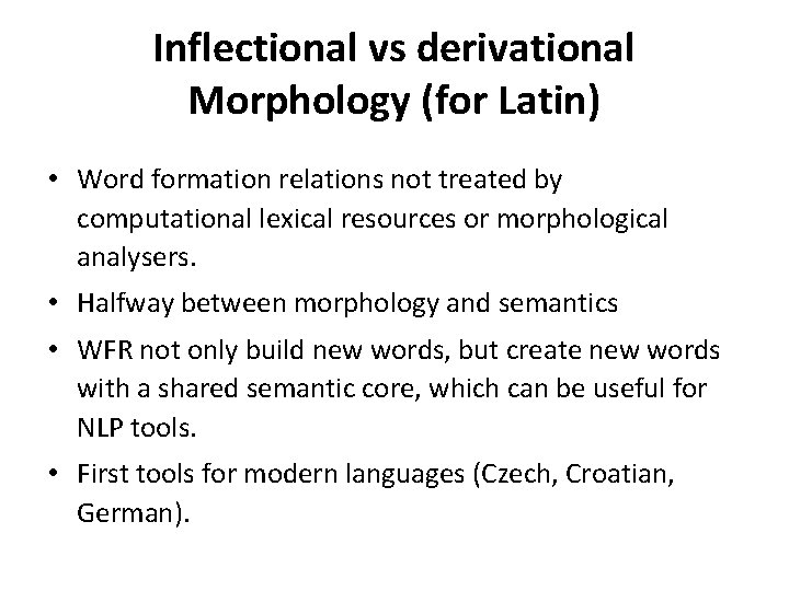Inflectional vs derivational Morphology (for Latin) • Word formation relations not treated by computational
