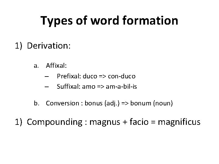 Types of word formation 1) Derivation: a. Affixal: – Prefixal: duco => con-duco –