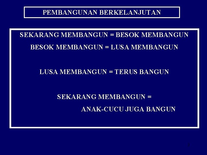 PEMBANGUNAN BERKELANJUTAN SEKARANG MEMBANGUN = BESOK MEMBANGUN = LUSA MEMBANGUN = TERUS BANGUN SEKARANG