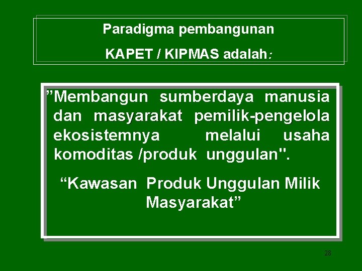 Paradigma pembangunan KAPET / KIPMAS adalah: ”Membangun sumberdaya manusia dan masyarakat pemilik-pengelola ekosistemnya melalui