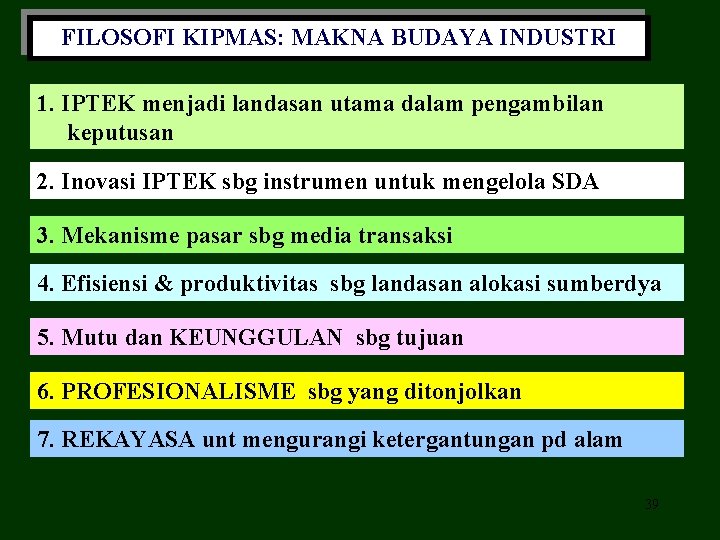 FILOSOFI KIPMAS: MAKNA BUDAYA INDUSTRI 1. IPTEK menjadi landasan utama dalam pengambilan keputusan 2.