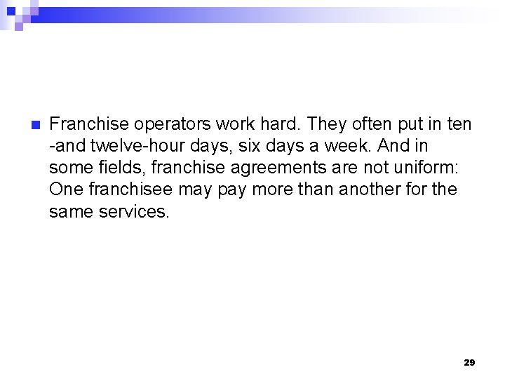 n Franchise operators work hard. They often put in ten -and twelve-hour days, six