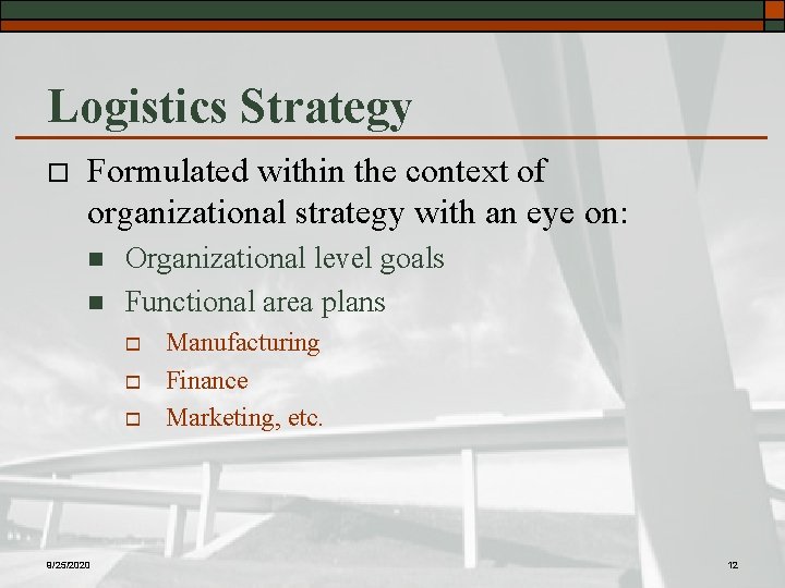 Logistics Strategy o Formulated within the context of organizational strategy with an eye on: