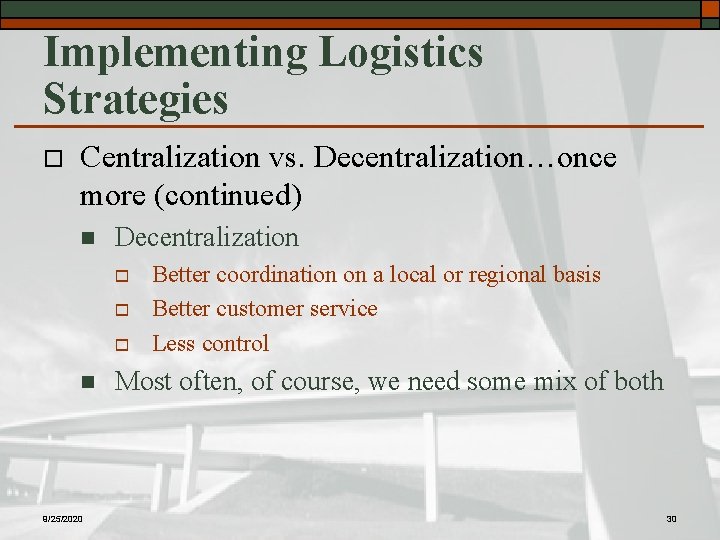 Implementing Logistics Strategies o Centralization vs. Decentralization…once more (continued) n Decentralization o o o
