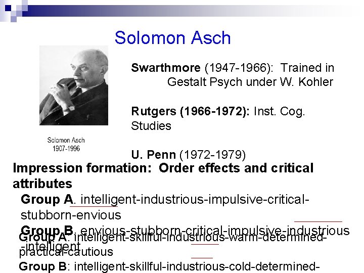 Solomon Asch Swarthmore (1947 -1966): Trained in Gestalt Psych under W. Kohler Rutgers (1966