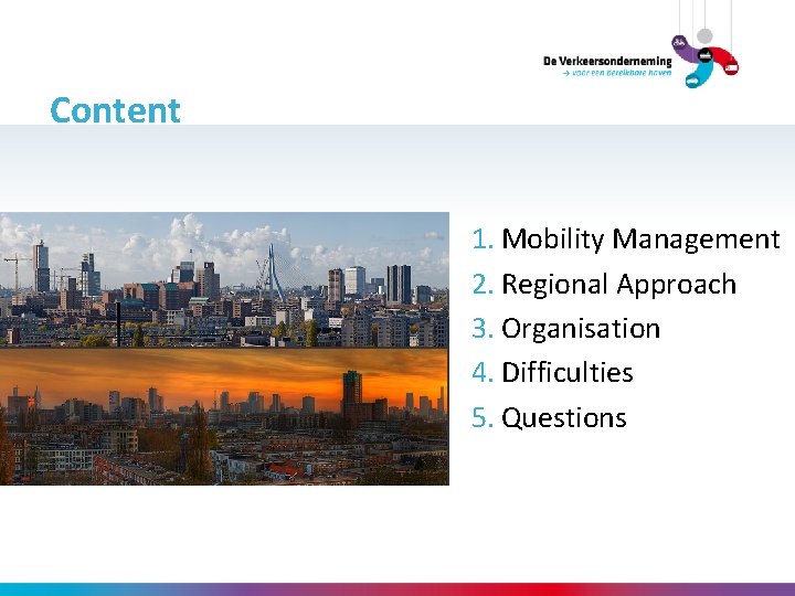 Content 1. Mobility Management 2. Regional Approach 3. Organisation 4. Difficulties 5. Questions 