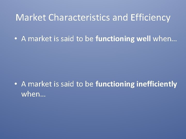 Market Characteristics and Efficiency • A market is said to be functioning well when…