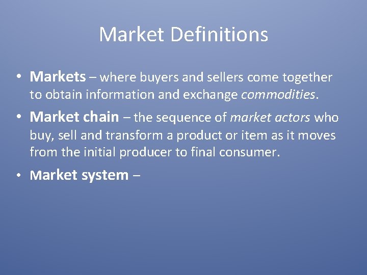 Market Definitions • Markets – where buyers and sellers come together to obtain information