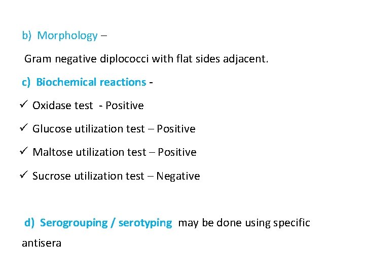 b) Morphology – Gram negative diplococci with flat sides adjacent. c) Biochemical reactions -