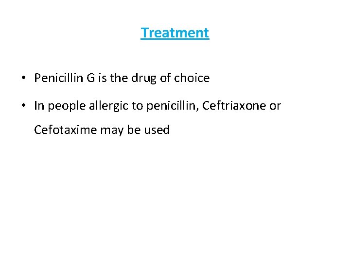 Treatment • Penicillin G is the drug of choice • In people allergic to
