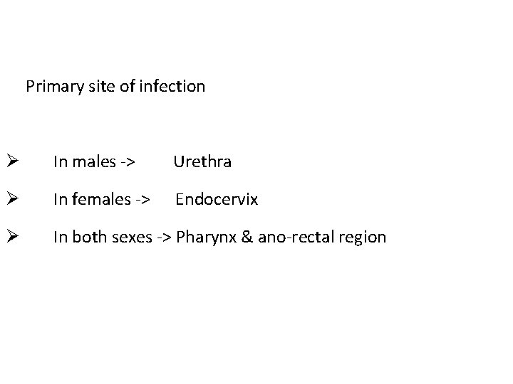 Primary site of infection Ø In males -> Urethra Ø In females -> Endocervix